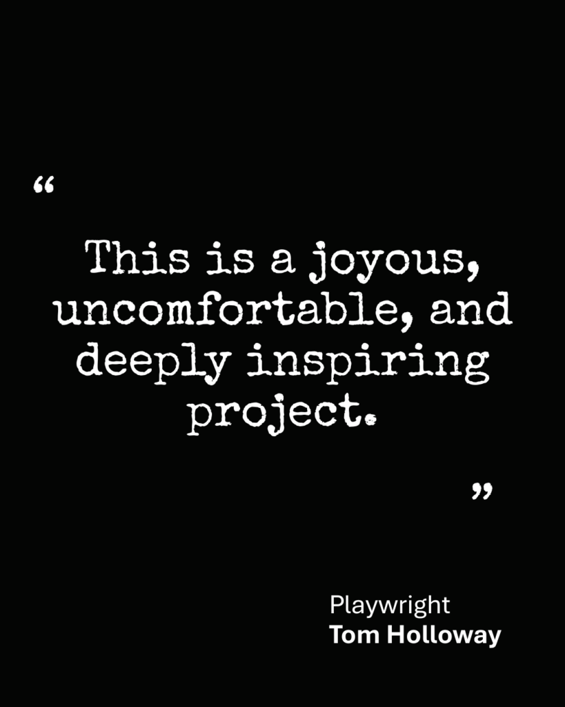 quote from Tom Holloway. Graphic reads: This is a joyous, uncomfortable, and deeply inspiring project.